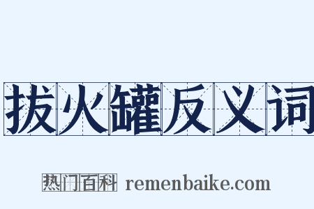 拔火罐反义词是什么意思的图片